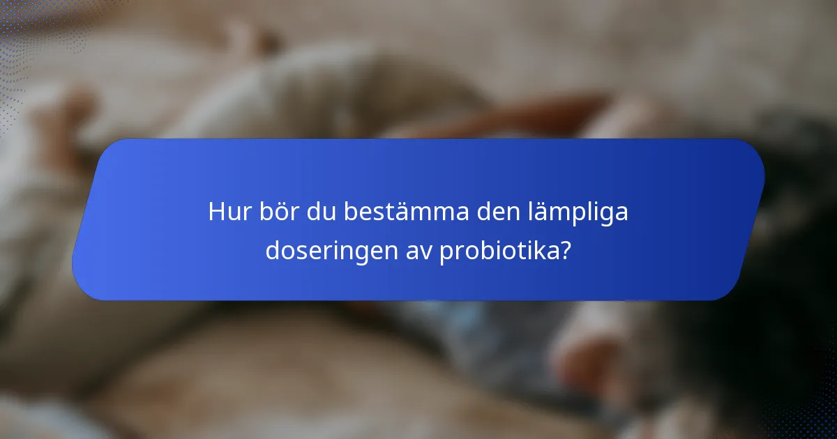 Hur bör du bestämma den lämpliga doseringen av probiotika?