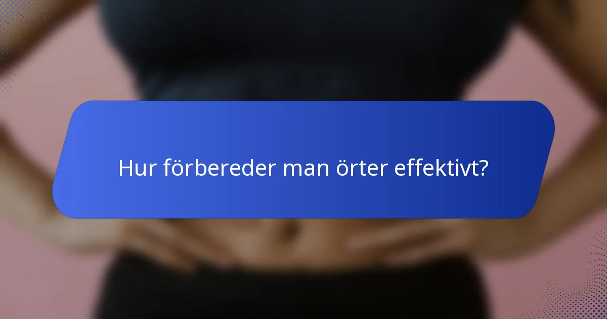 Hur förbereder man örter effektivt?