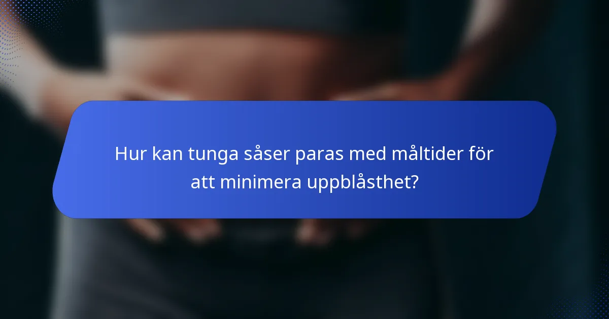 Hur kan tunga såser paras med måltider för att minimera uppblåsthet?