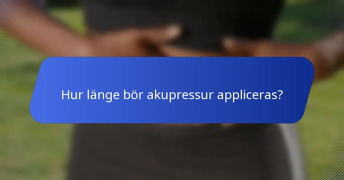 Hur länge bör akupressur appliceras?