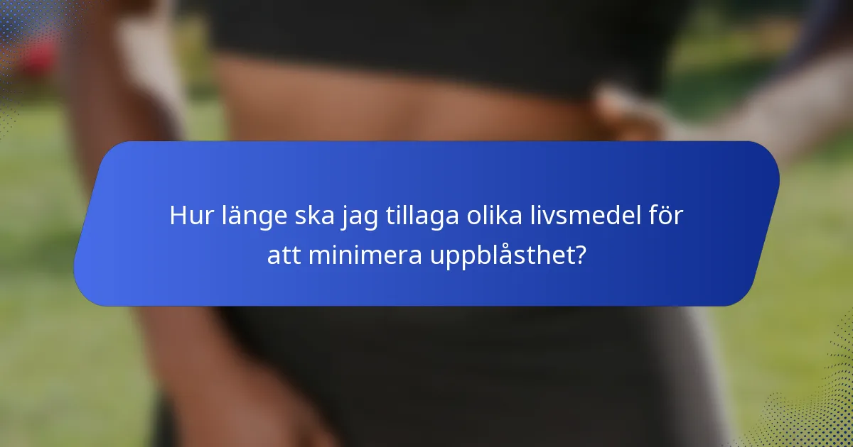 Hur länge ska jag tillaga olika livsmedel för att minimera uppblåsthet?