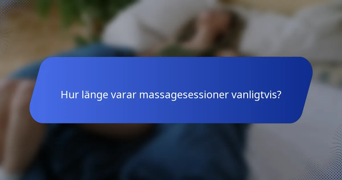 Hur länge varar massagesessioner vanligtvis?