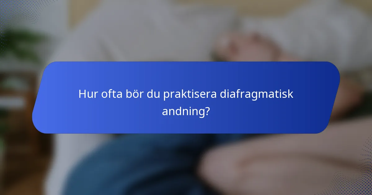 Hur ofta bör du praktisera diafragmatisk andning?