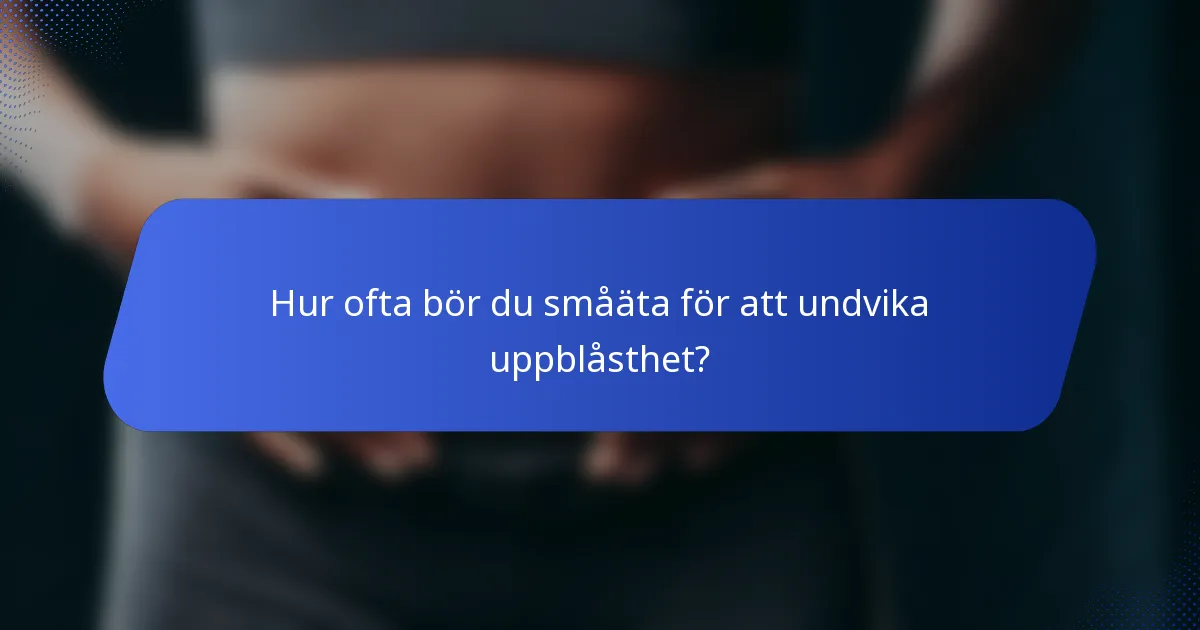 Hur ofta bör du småäta för att undvika uppblåsthet?