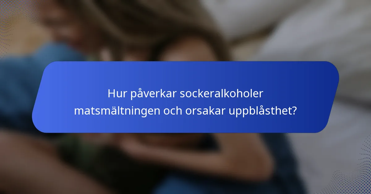 Hur påverkar sockeralkoholer matsmältningen och orsakar uppblåsthet?