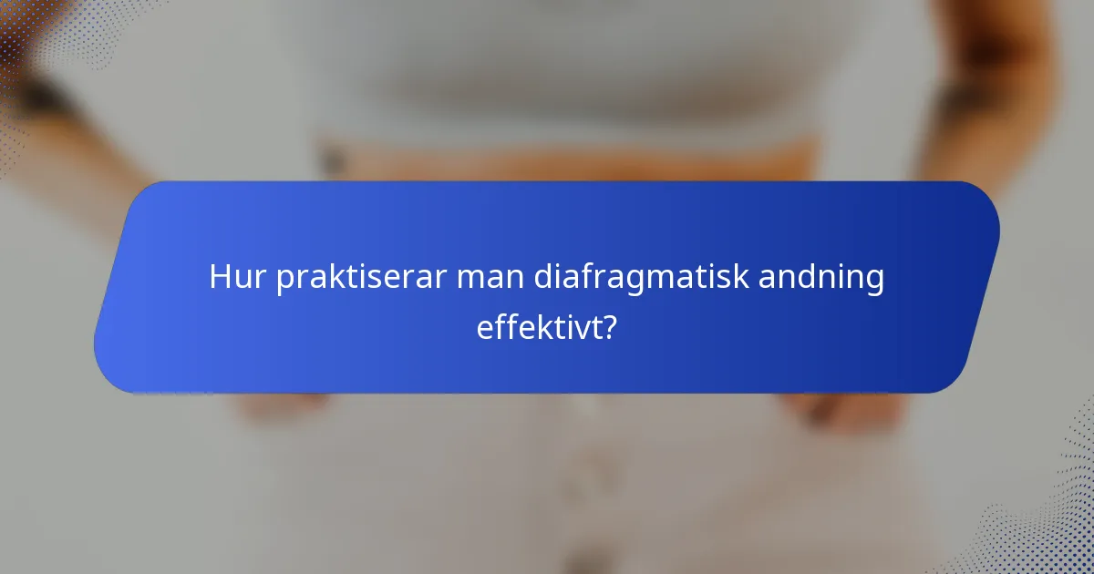 Hur praktiserar man diafragmatisk andning effektivt?