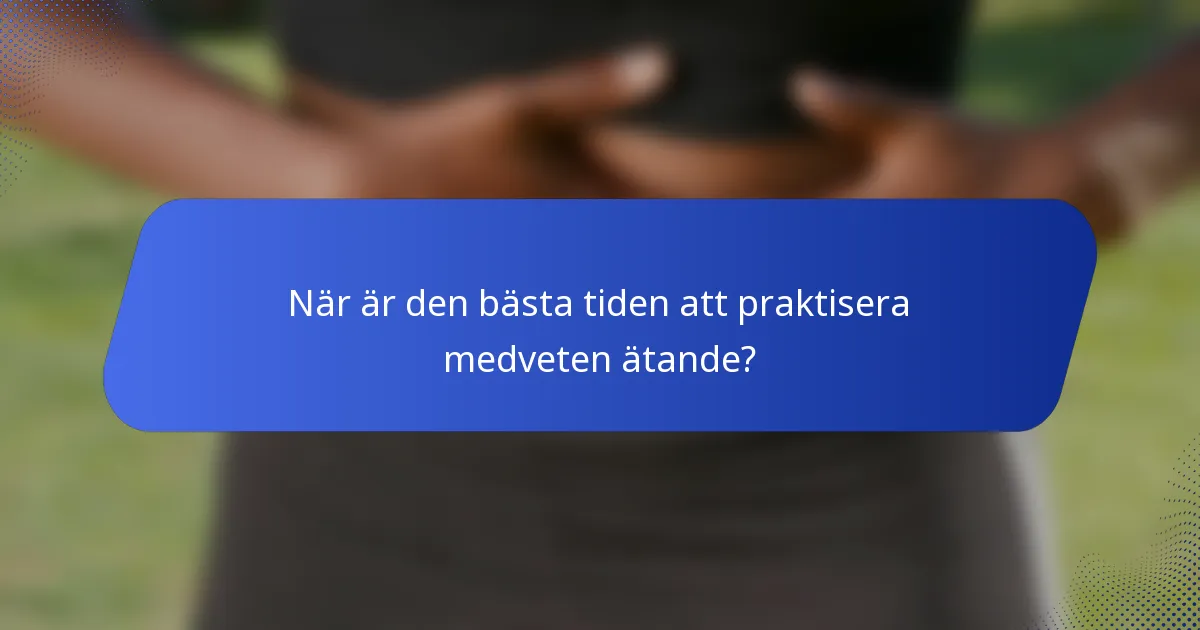 När är den bästa tiden att praktisera medveten ätande?