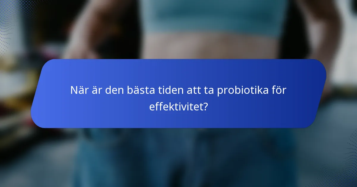 När är den bästa tiden att ta probiotika för effektivitet?