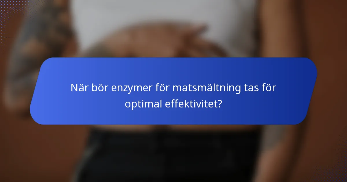 När bör enzymer för matsmältning tas för optimal effektivitet?