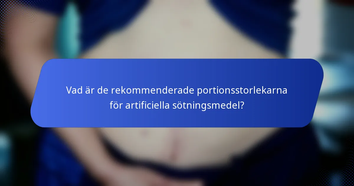 Vad är de rekommenderade portionsstorlekarna för artificiella sötningsmedel?