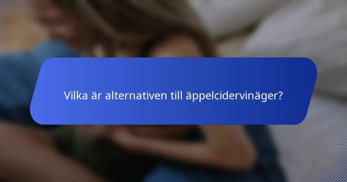 Vilka är alternativen till äppelcidervinäger?