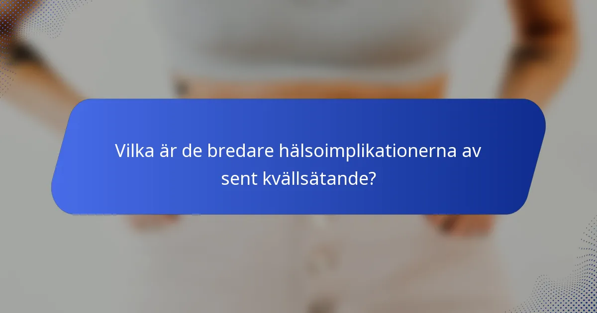 Vilka är de bredare hälsoimplikationerna av sent kvällsätande?