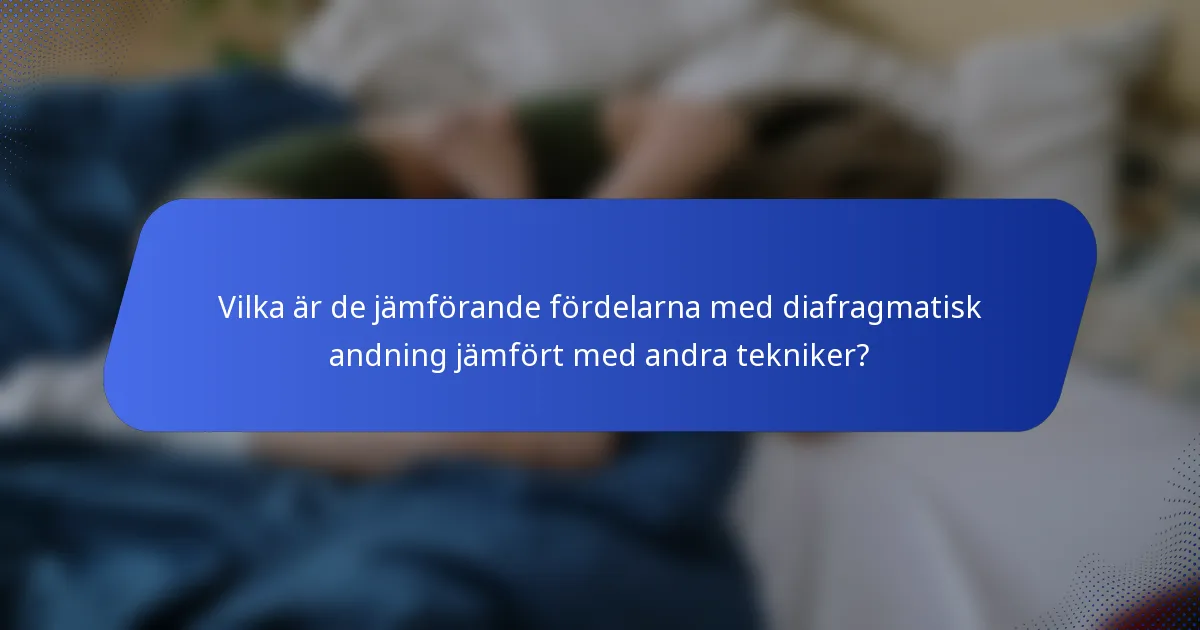 Vilka är de jämförande fördelarna med diafragmatisk andning jämfört med andra tekniker?