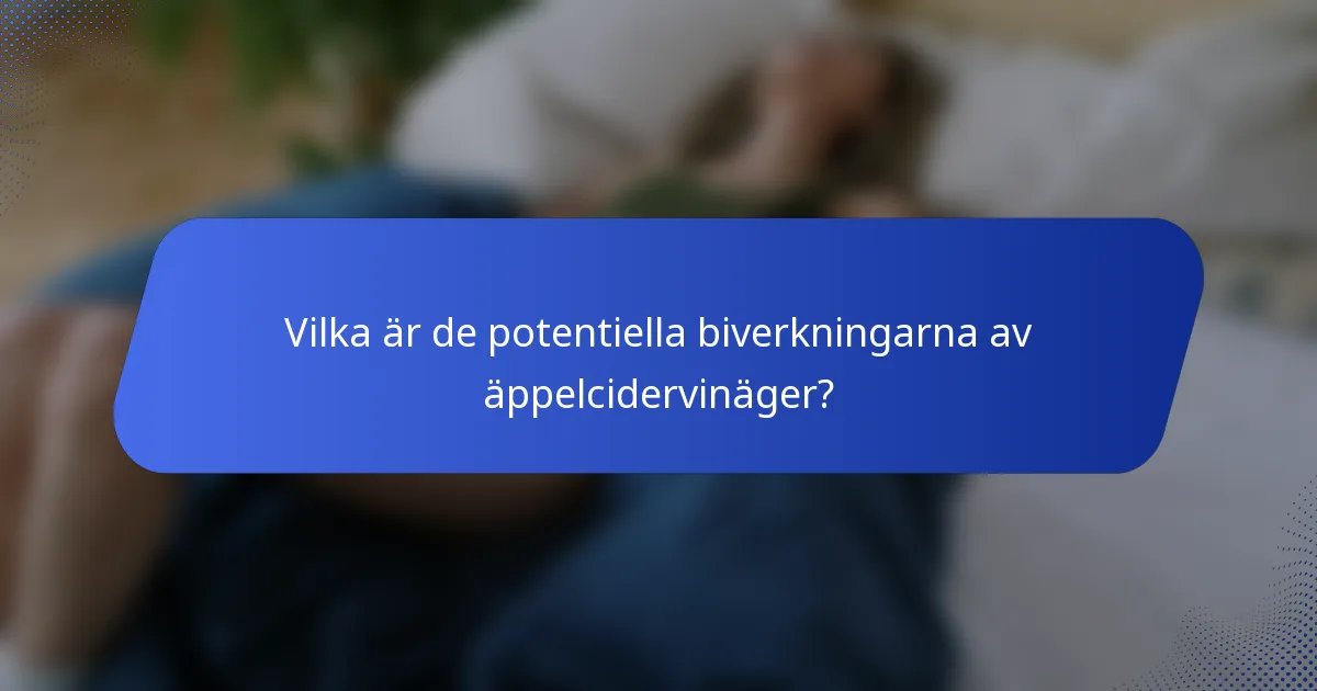 Vilka är de potentiella biverkningarna av äppelcidervinäger?