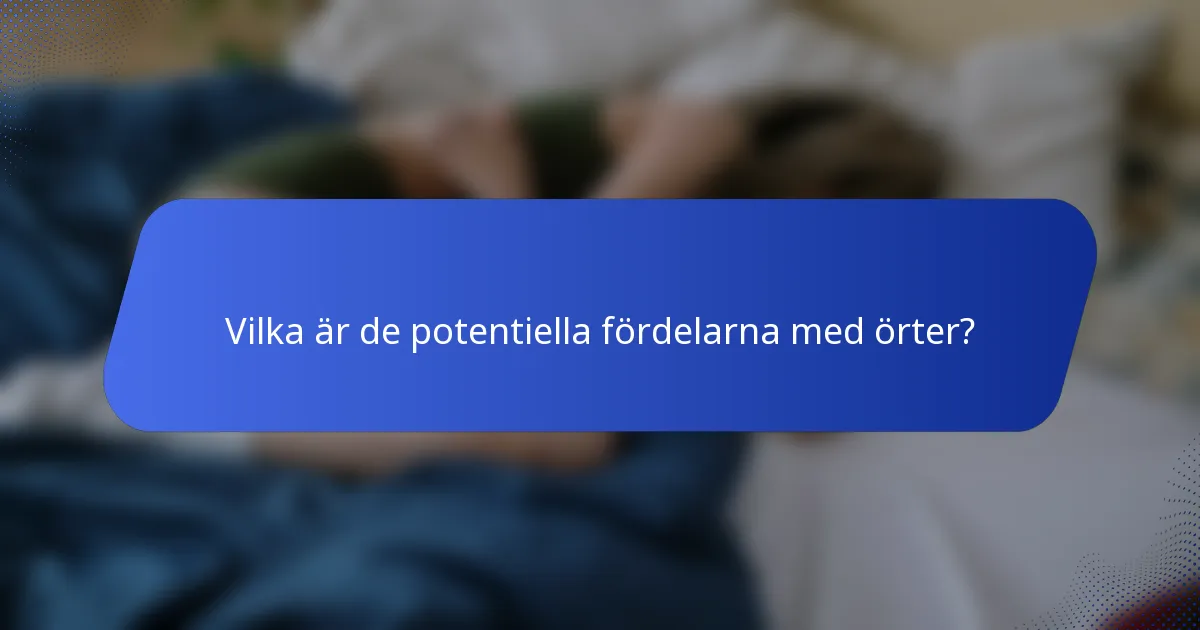 Vilka är de potentiella fördelarna med örter?