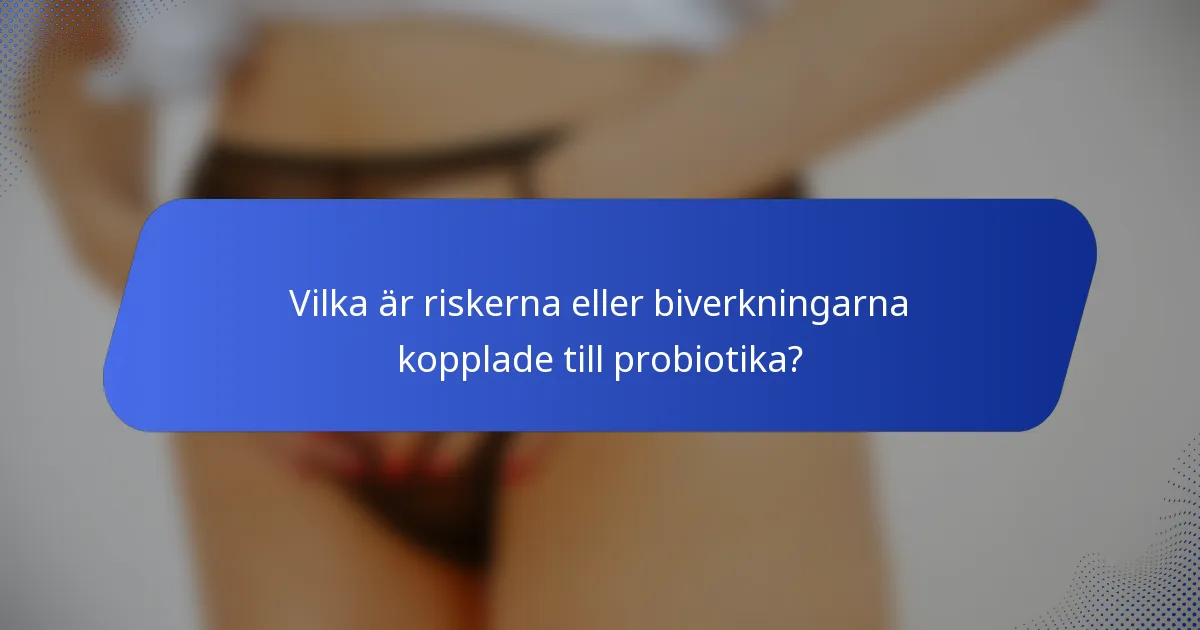 Vilka är riskerna eller biverkningarna kopplade till probiotika?