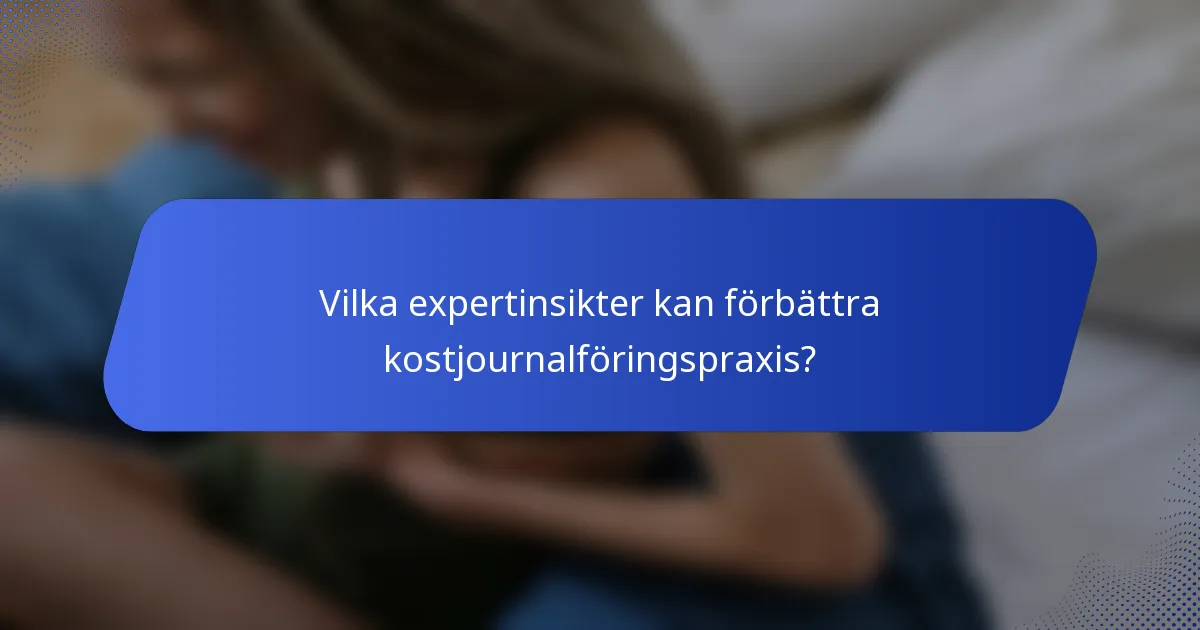 Vilka expertinsikter kan förbättra kostjournalföringspraxis?