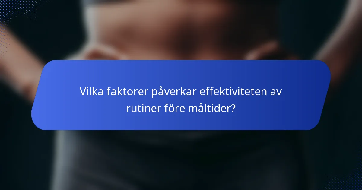 Vilka faktorer påverkar effektiviteten av rutiner före måltider?