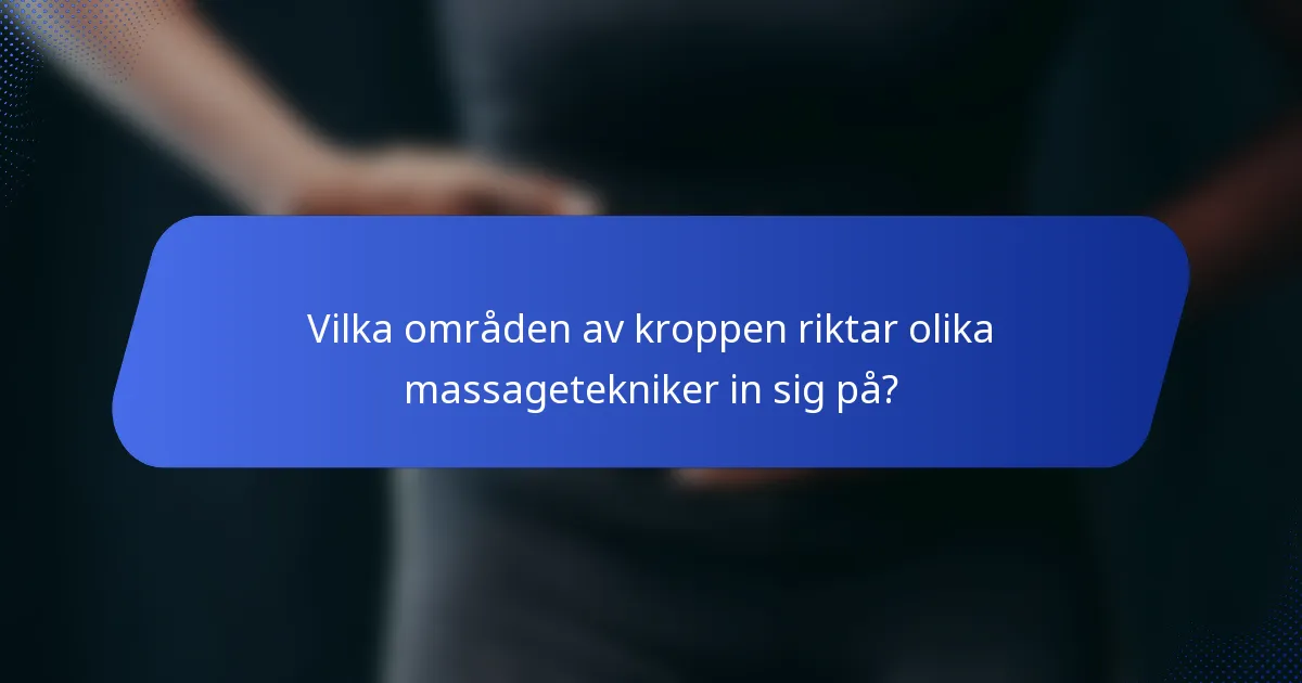 Vilka områden av kroppen riktar olika massagetekniker in sig på?