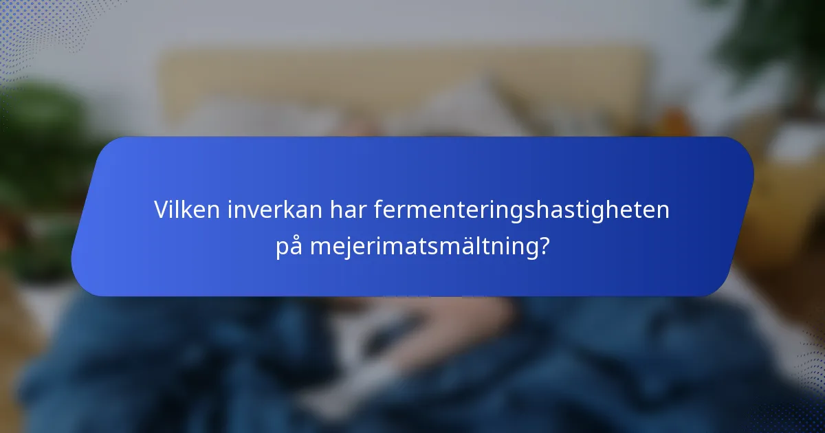 Vilken inverkan har fermenteringshastigheten på mejerimatsmältning?